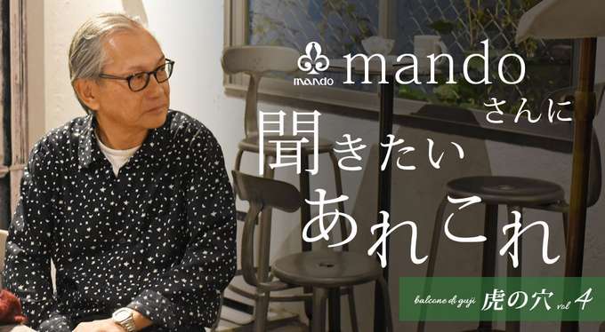 mandoさんに聞きたいあれこれ 『balcone di guji 虎の穴』vol4